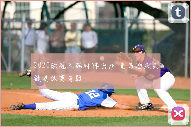 2020欧冠八强对阵出炉 皇马迎来关键淘汰赛考验