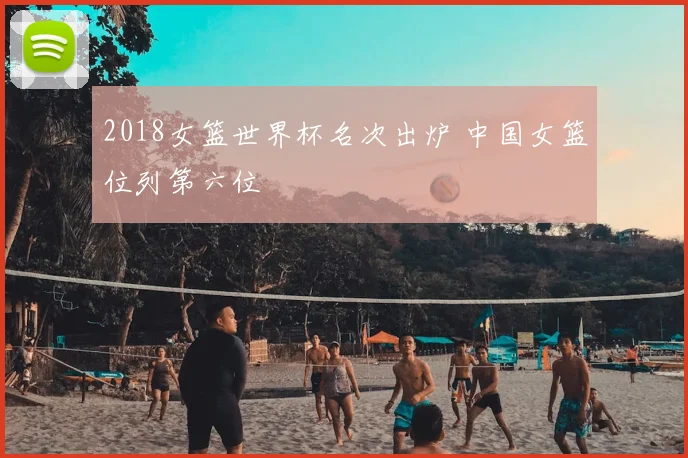 2018女篮世界杯名次出炉 中国女篮位列第六位